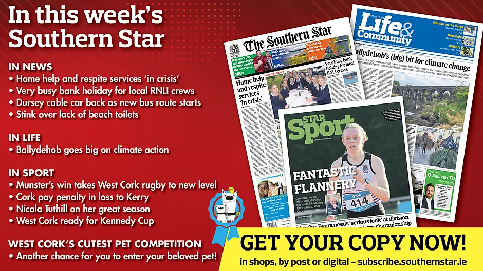 IN THIS WEEK’S SOUTHERN STAR: Home help and respite services ‘in crisis’; Very busy bank holiday for local RNLI crews; Dursey cable car back as new bus route starts; Stink over lack of beach toilets; Ballydehob goes big on climate action; Munster’s win takes West Cork rugby to new level; Cork pay penalty in loss to Kerry; Nicola Tuthill on her great season; West Cork ready for Kennedy Cup Image