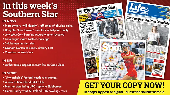 IN THIS WEEK’S SOUTHERN STAR: Mart owners ‘will identify’ staff guilty of abusing calves; Daughter ‘heartbroken’ over lack of help for family; July West Cork Farming Award winner revealed; Timoleague man’s Fastnet challenge; Skibbereen murder trial; Graham Norton at Bantry Literary Fest; Varadkar in West Cork; Author takes inspiration from life on Cape Clear; ‘Unwatchable’ football needs rule changes; A look at Bere Island GAA Club; Munster stars bring URC trophy to Skibbereen; Emma Hurley wins All-Ireland U16 bowling crown Image