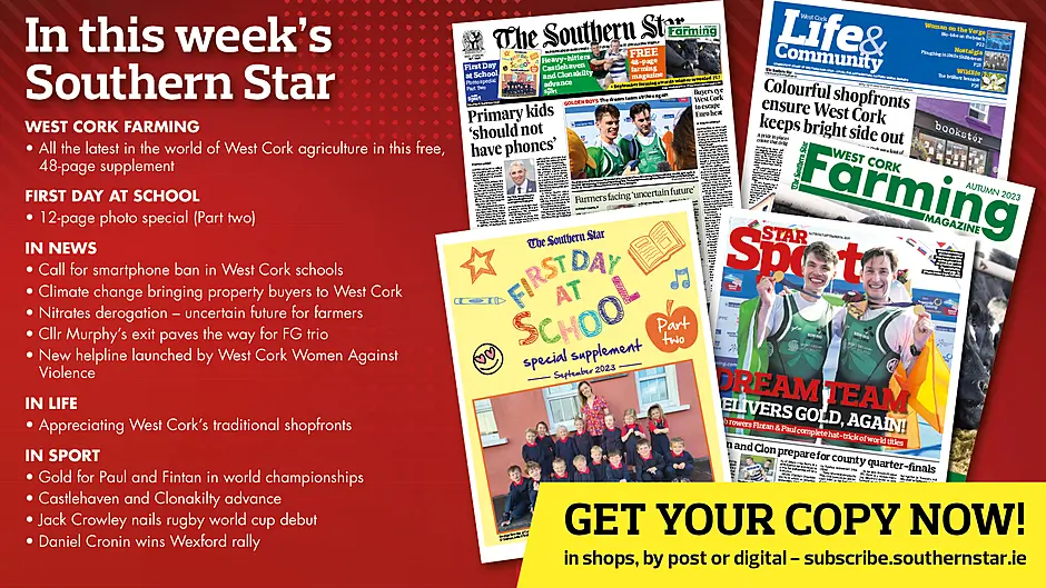 IN THIS WEEK’S SOUTHERN STAR: 48-page Farming magazine; First Day at School photo special part 2; Call for smartphone ban in West Cork schools; Climate change bringing property buyers to West Cork; Nitrates derogation – uncertain future for farmers; Cllr Murphy’s exit paves the way for FG trio; New helpline launched by West Cork Women Against Violence; Appreciating West Cork’s traditional shopfronts; Gold for Paul and Fintan in world championships; Castlehaven and Clonakilty advance; Jack Crowley nails rugby world cup debut; Daniel Cronin wins Wexford rally Image