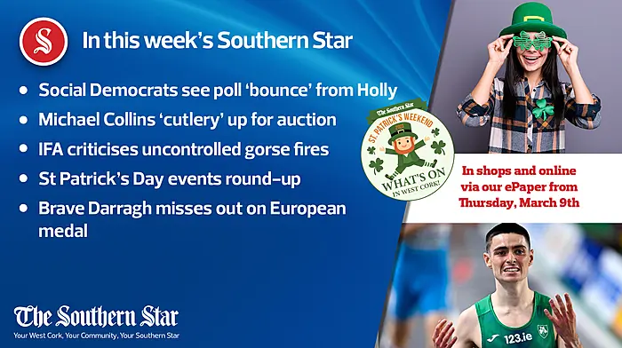 In this week's Southern Star: Social Democrats see poll 'bounce' from Holly; Michael Collins 'cutlery' up for auction; IFA criticises uncontrolled gorse fires; St Patrick's Day events round-up; Brave Darragh misses out on European medal Image