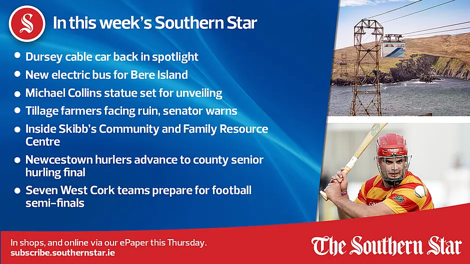 IN THIS WEEK'S SOUTHERN STAR; Dursey cable car back in spotlight; New electric bus for Bere Island; Michael Collins statue set for unveiling; Tillage farmers facing ruin, senator warns; Inside Skibb's Community and Family Resource Centre; Newcestown hurlers advance to county senior hurling final; Seven West Cork teams prepare for football semi-finals; In shops and online via our ePaper from Thursday, October 5th Image