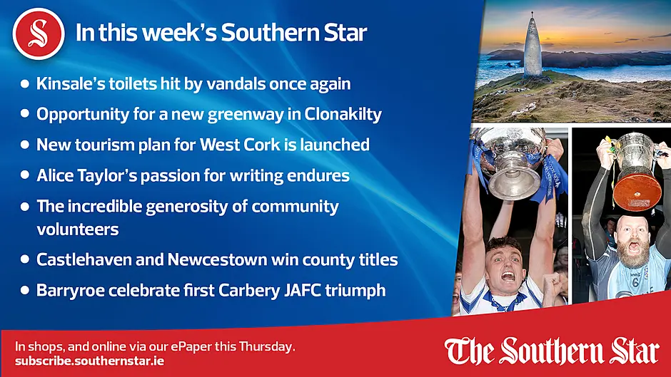 IN THIS WEEK'S SOUTHERN STAR; Kinsale's toilets hit by vandals once again; Opportunity for a new greenway in Clonakilty; New tourism plan for West Cork is launched; Alice Taylor's passion for writing endures; The incredible generosity of community volunteers; Castlehaven and Newcestown win county titles; Barryroe celebrate first Carbery JAFC triumph; In shops and online via our ePaper from Thursday, November 2nd Image