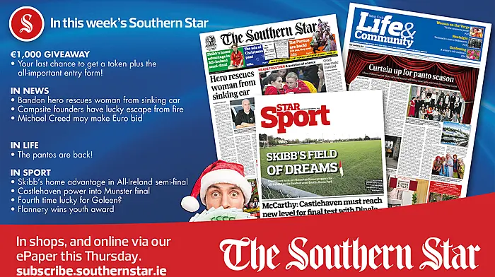 IN THIS WEEK’S SOUTHERN STAR: Get the final token plus entry form for €1,000 giveaway; Bandon hero rescues woman from sinking car; Campsite founders have lucky escape from house fire; Michael Creed may make Euro bid; The pantos are back!; Skibb’s home advantage in All-Ireland semi-final; Castlehaven power into Munster final; Fourth time lucky for Goleen?; Flannery wins youth award Image