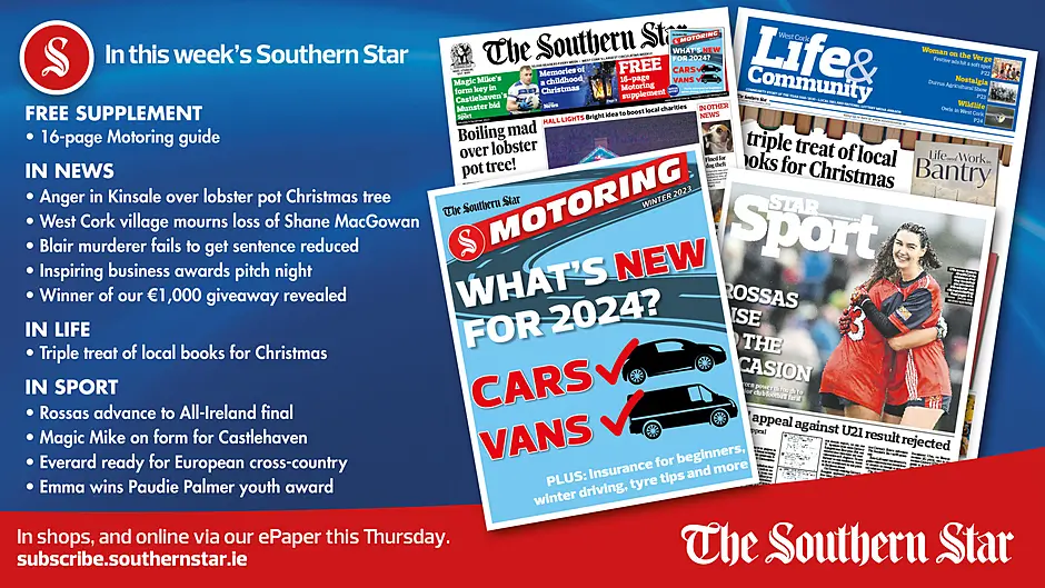 IN THIS WEEK’S SOUTHERN STAR: Free 16-page Motoring guide; Anger in Kinsale over lobster pot Christmas tree; West Cork village mourns loss of Shane MacGowan; Blair murderer fails to get sentence reduced; Inspiring business awards pitch night; Winner of our €1,000 giveaway revealed; Triple treat of local books for Christmas; Rossas advance to All-Ireland final; Magic Mike on form for Castlehaven; Everard ready for European cross-country; Emma wins Paudie Palmer youth award Image