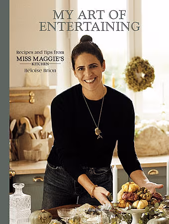 My Art of Entertaining- Recipes and Tips from Miss Maggie’s Kitchen, Flammarion.
