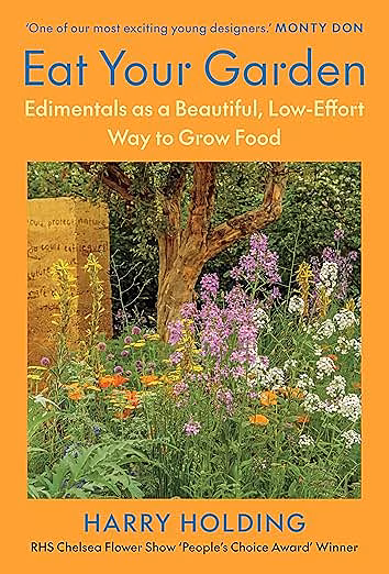 Eat Your Garden- Edimentals as a Beautiful, Low-Effort Way to Grow Food by Harry Holding