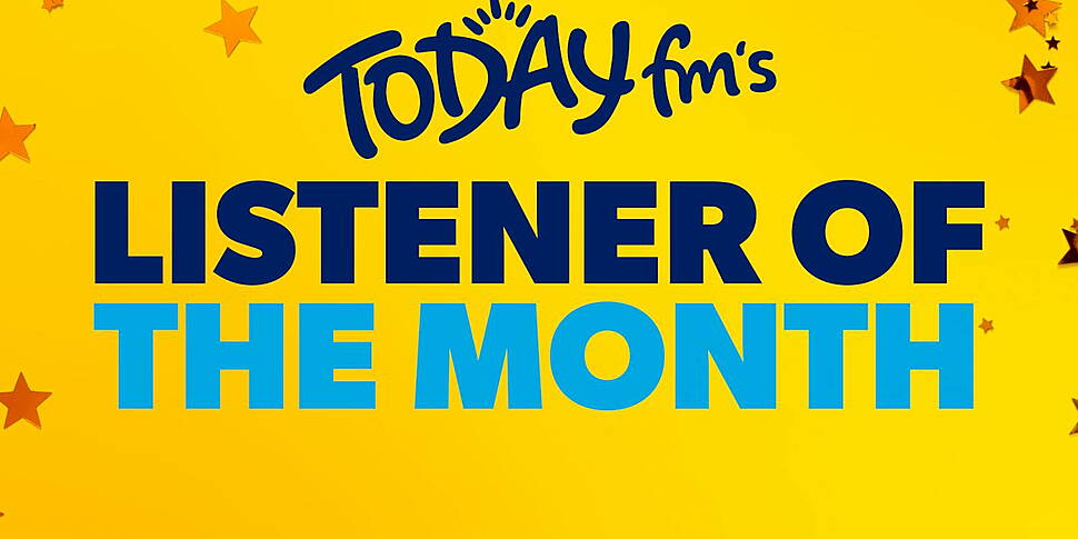 Today FM's Listener of the Mon...